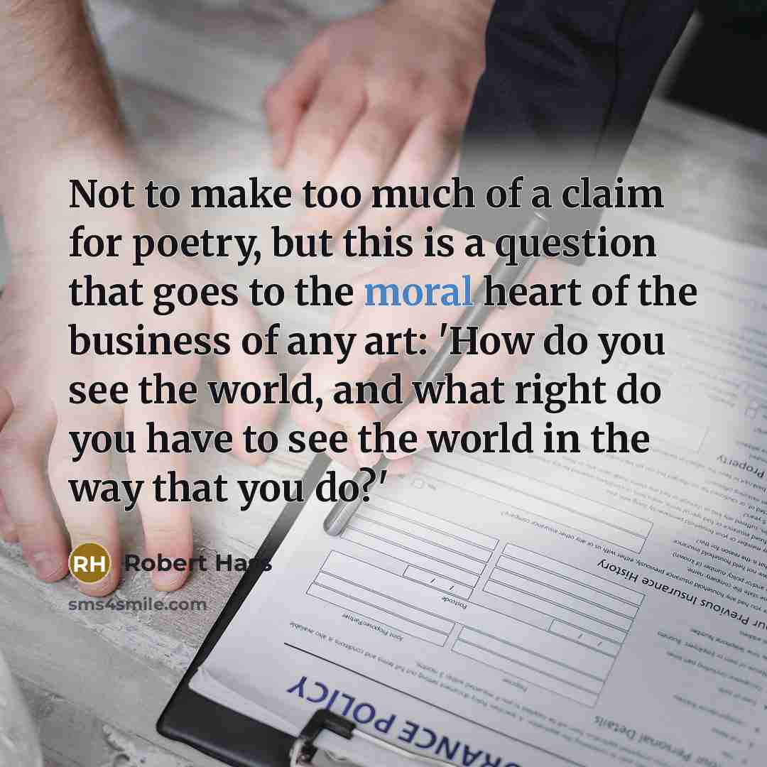“Not to make too much of a claim for poetry,…” quote by Robert Hass