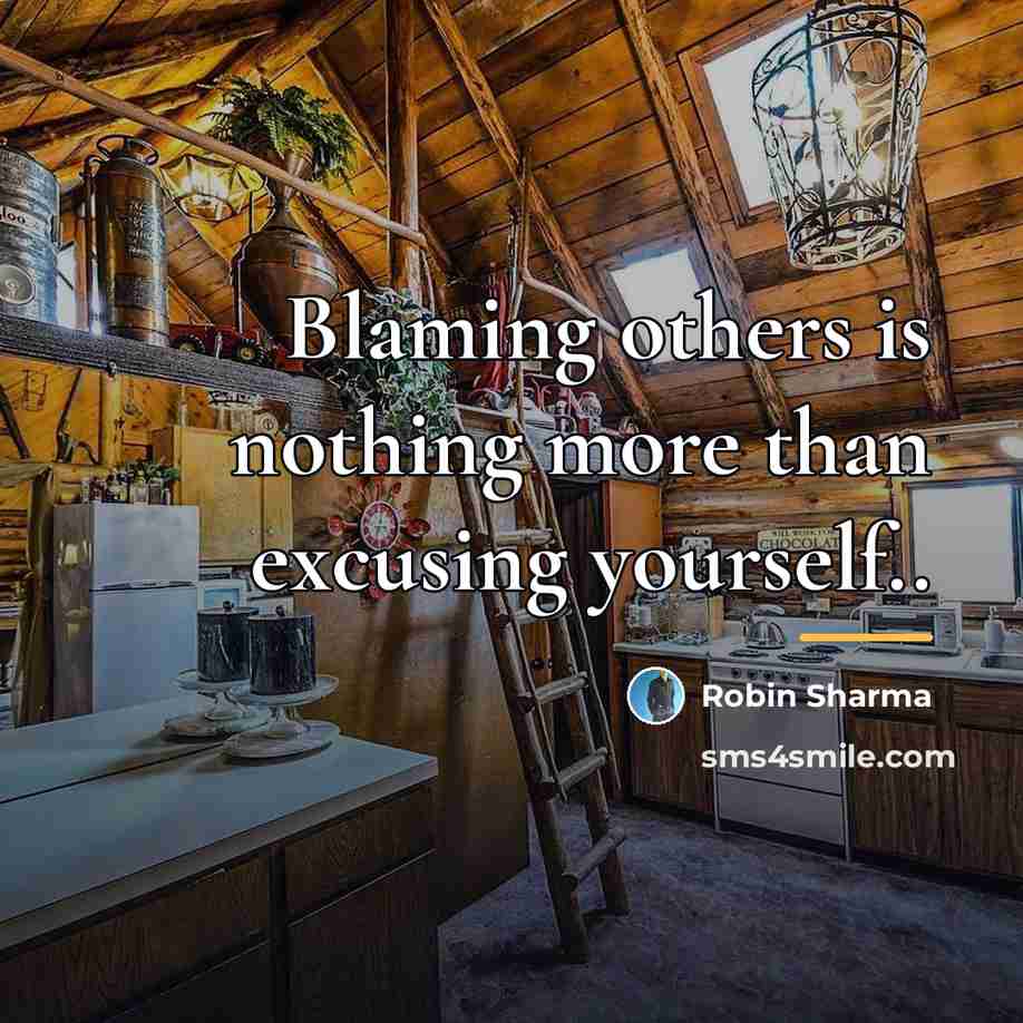 “Blaming others is nothing more than excusing yourself..…” quote by Robin Sharma