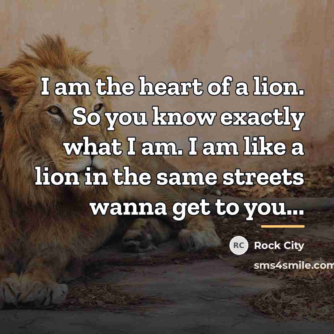 “I am the heart of a lion. So you know…” quote by Rock City