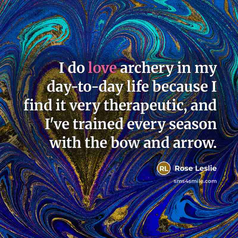 “I do love archery in my day-to-day life because I…” quote by Rose Leslie