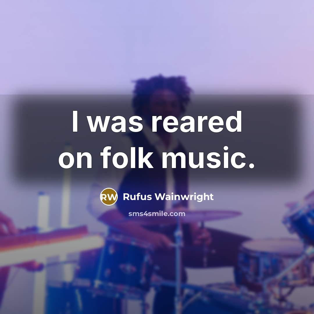 “I was reared on folk music.…” quote by Rufus Wainwright