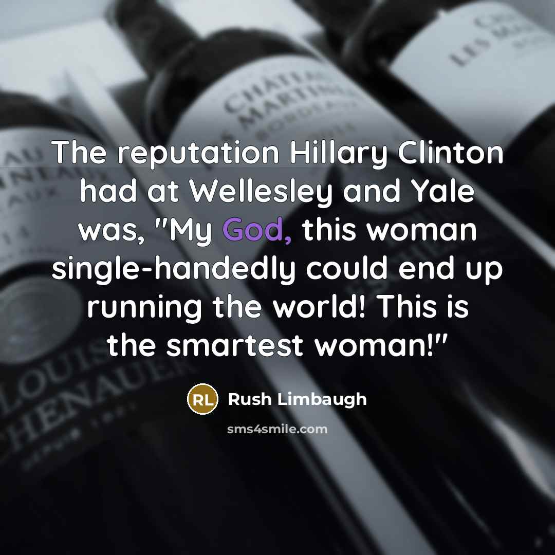 “The reputation Hillary Clinton had at Wellesley and Yale was,…” quote by Rush Limbaugh
