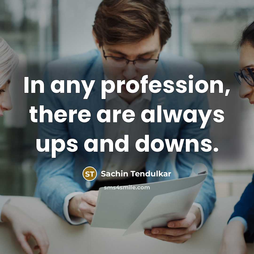 “In any profession, there are always ups and downs.…” quote by Sachin Tendulkar