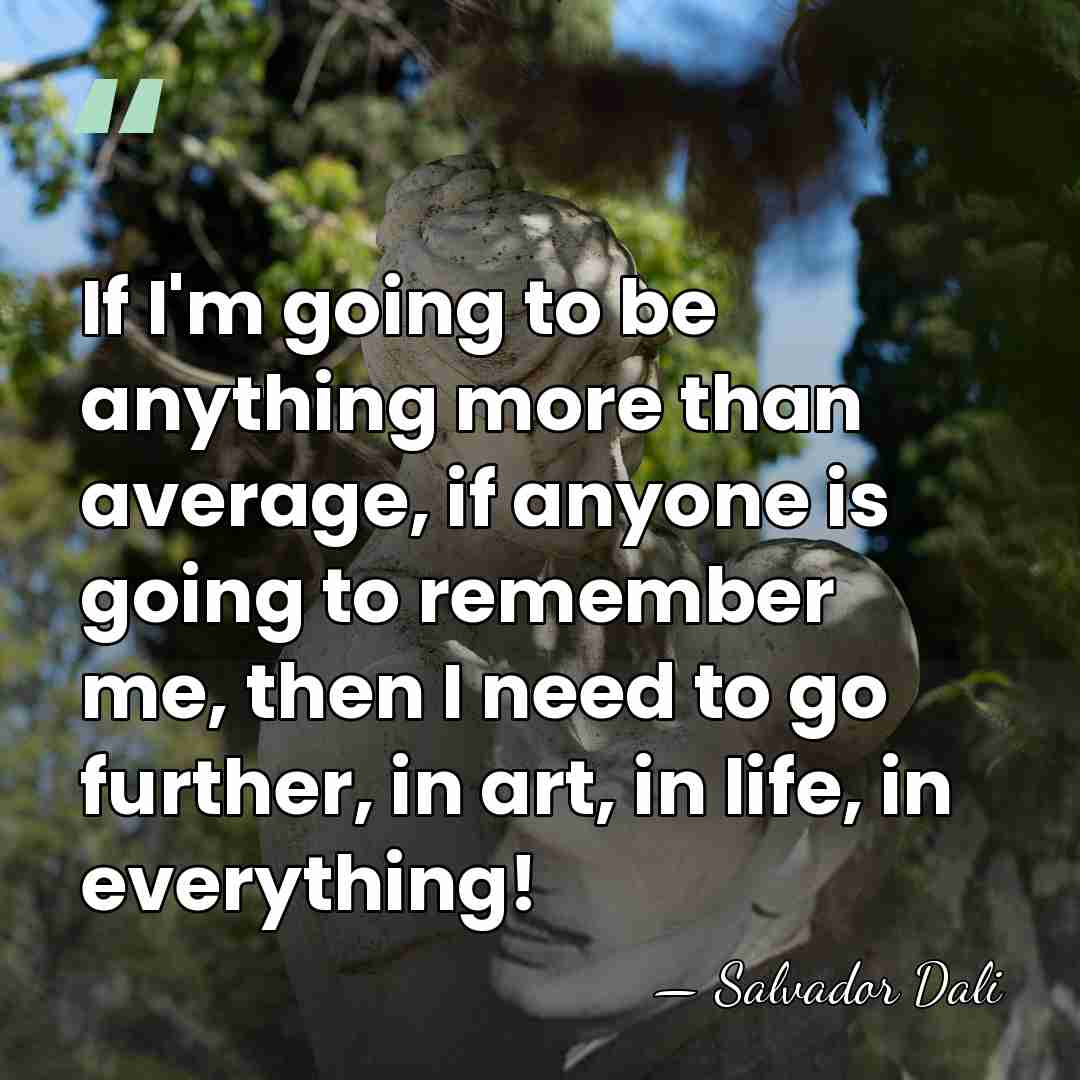 If I'm going to be anything more than average, if anyone is&hellip; - Salvador Dali