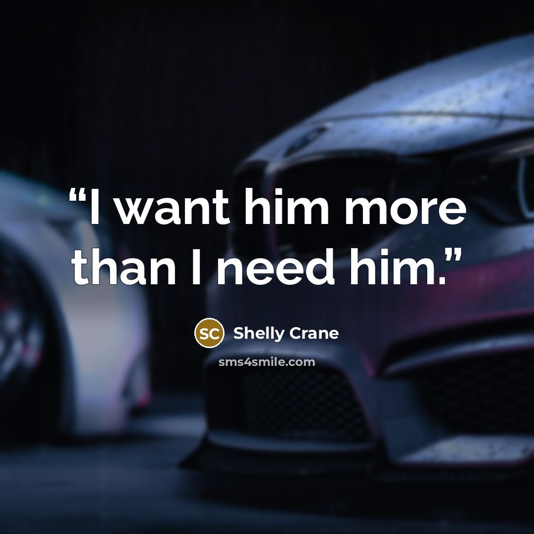 “I want him more than I need him.” quote by Shelly Crane