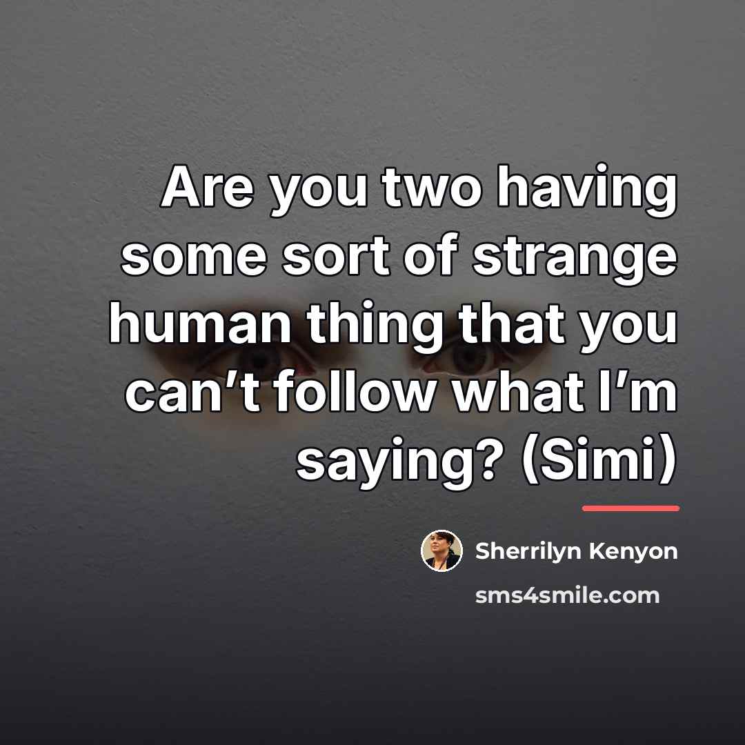 “Are you two having some sort of strange human thing…” quote by Sherrilyn Kenyon