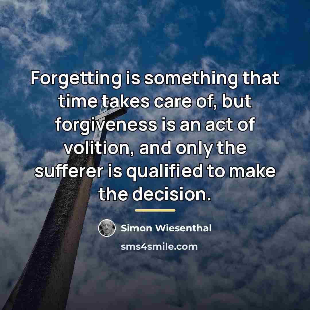 “Forgetting is something that time takes care of, but forgiveness…” quote by Simon Wiesenthal