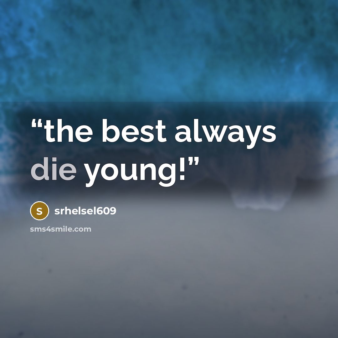 “the best always die young!” quote by srhelsel609