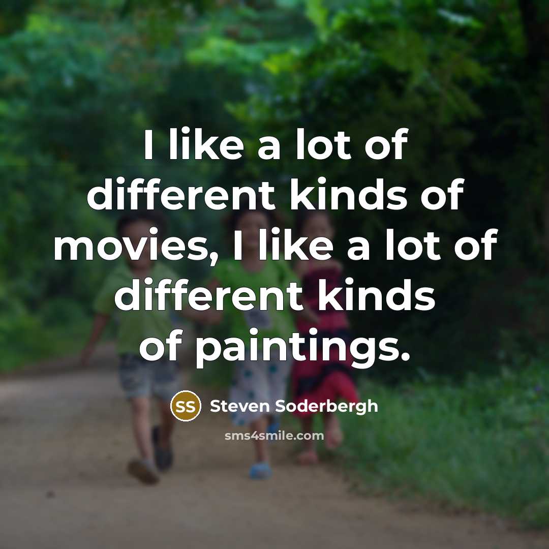 “I like a lot of different kinds of movies, I…” quote by Steven Soderbergh