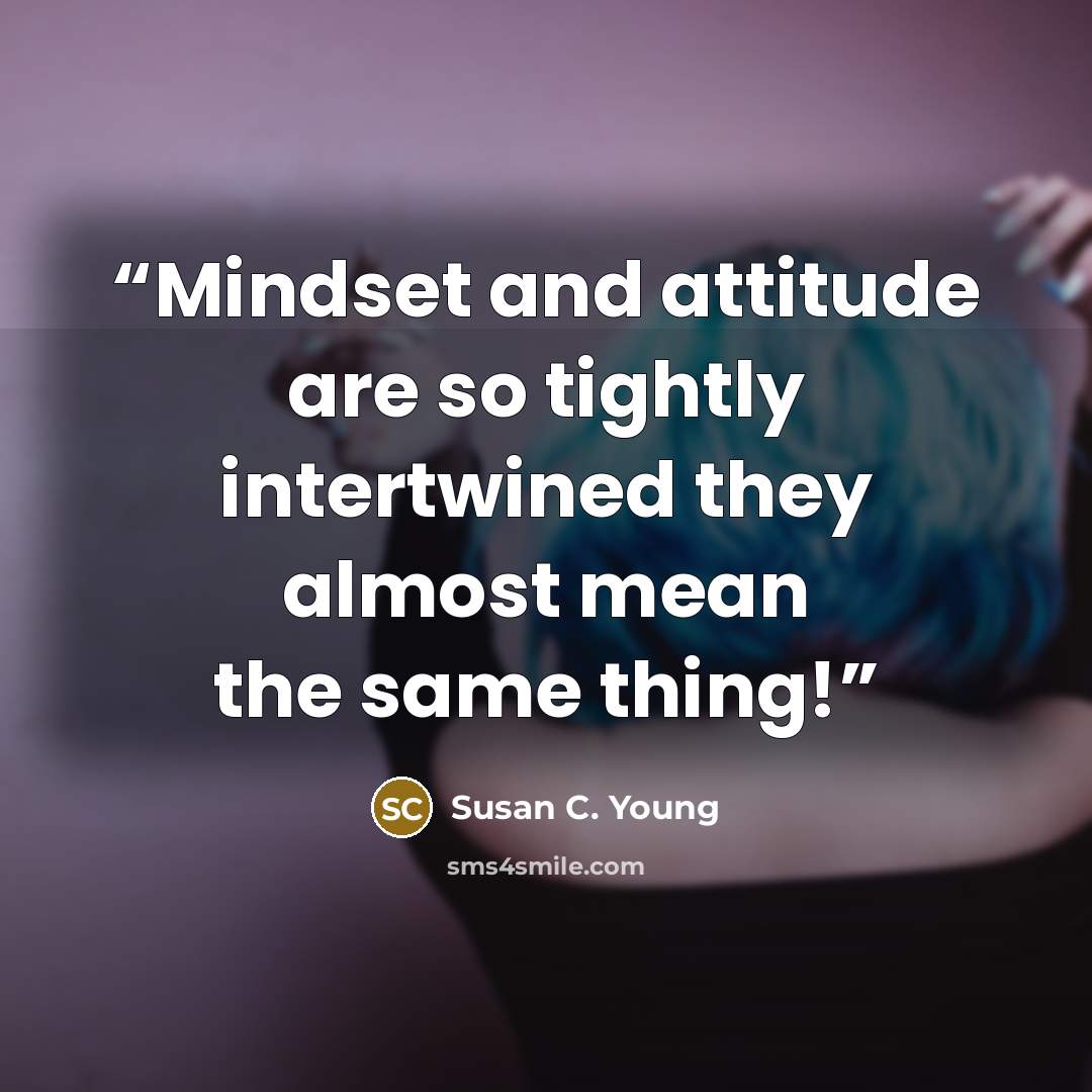 “Mindset and attitude are so tightly intertwined they almost mean the same thing!” quote by Susan C. Young