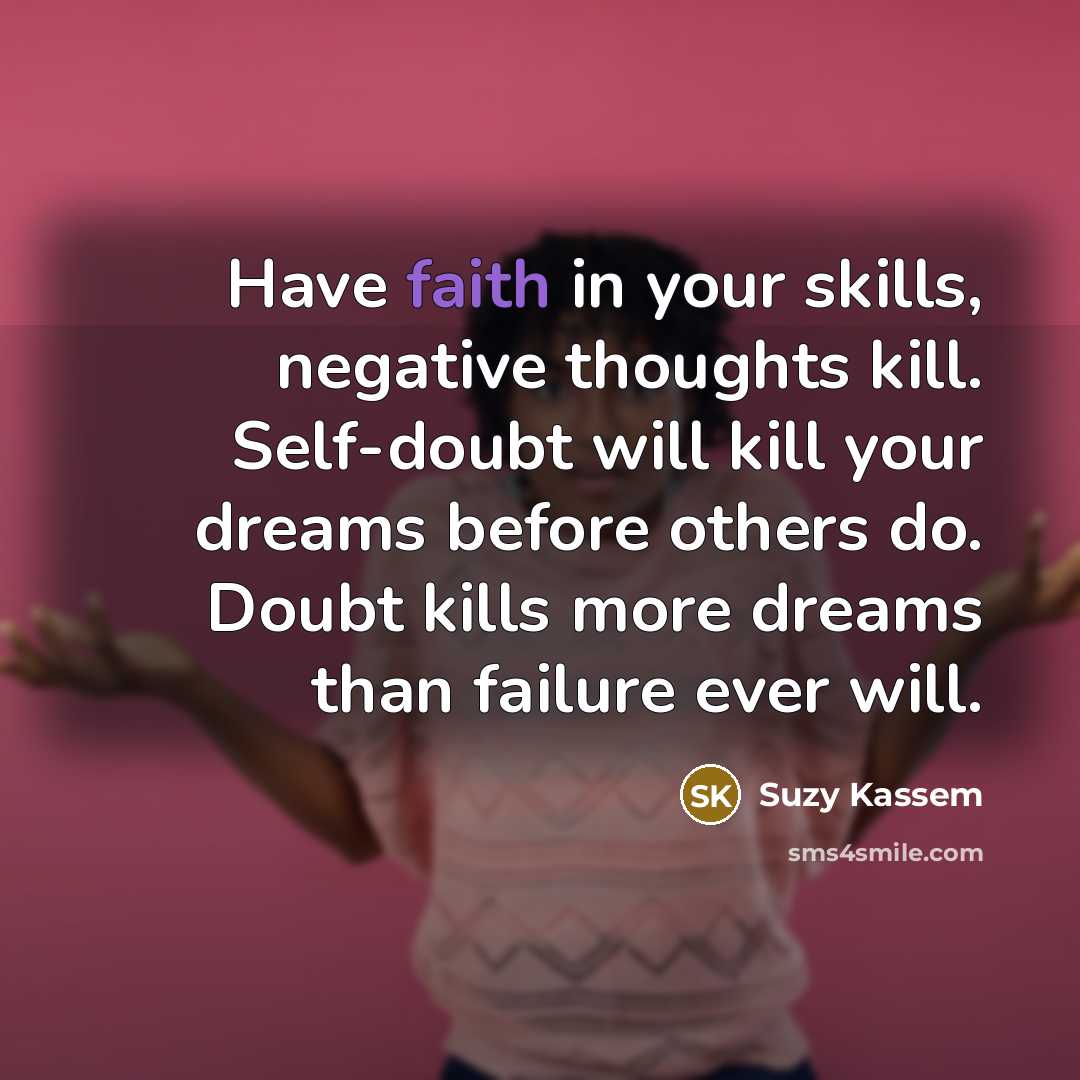 “Have faith in your skills, negative thoughts kill. Self-doubt will…” quote by Suzy Kassem