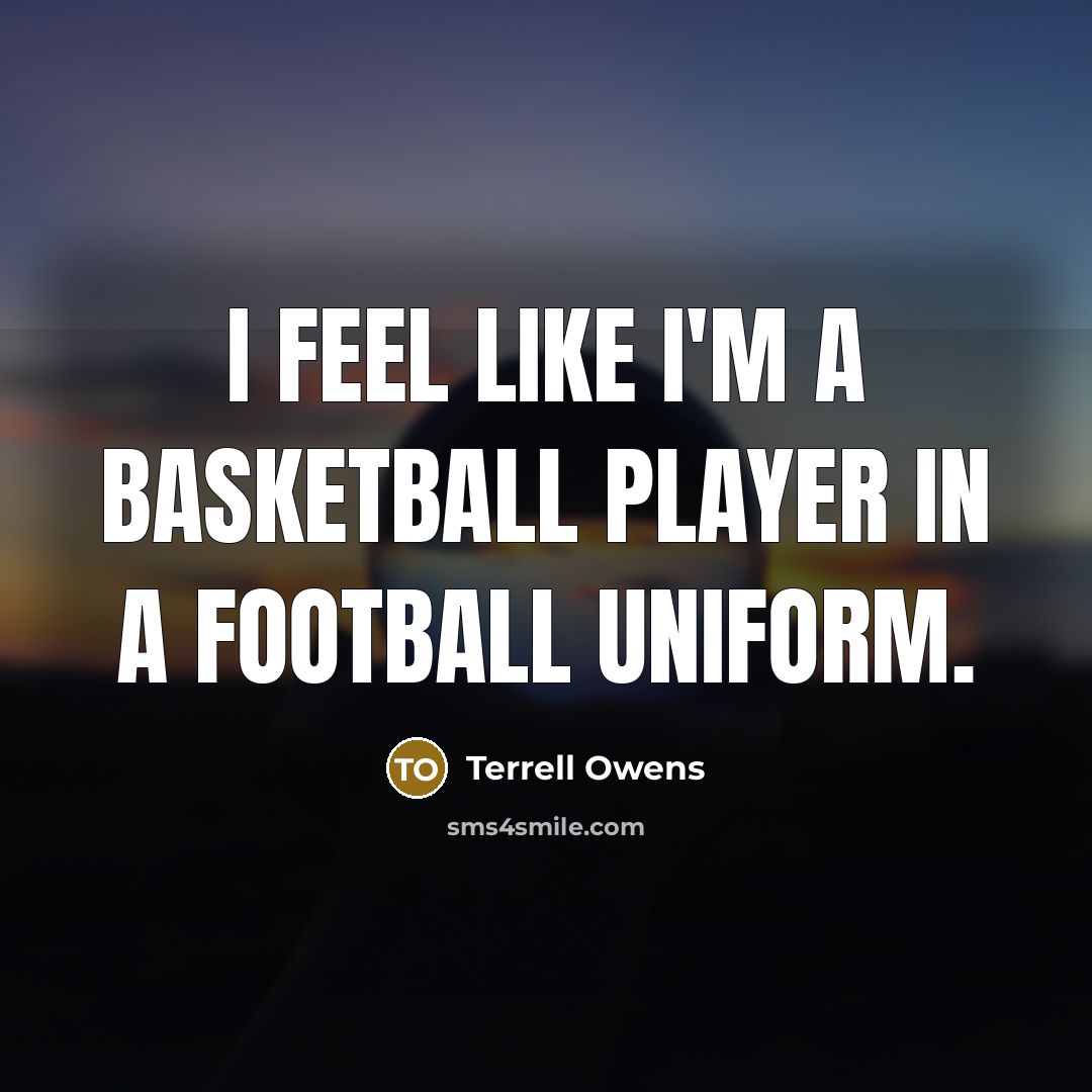“I feel like I'm a basketball player in a football…” quote by Terrell Owens