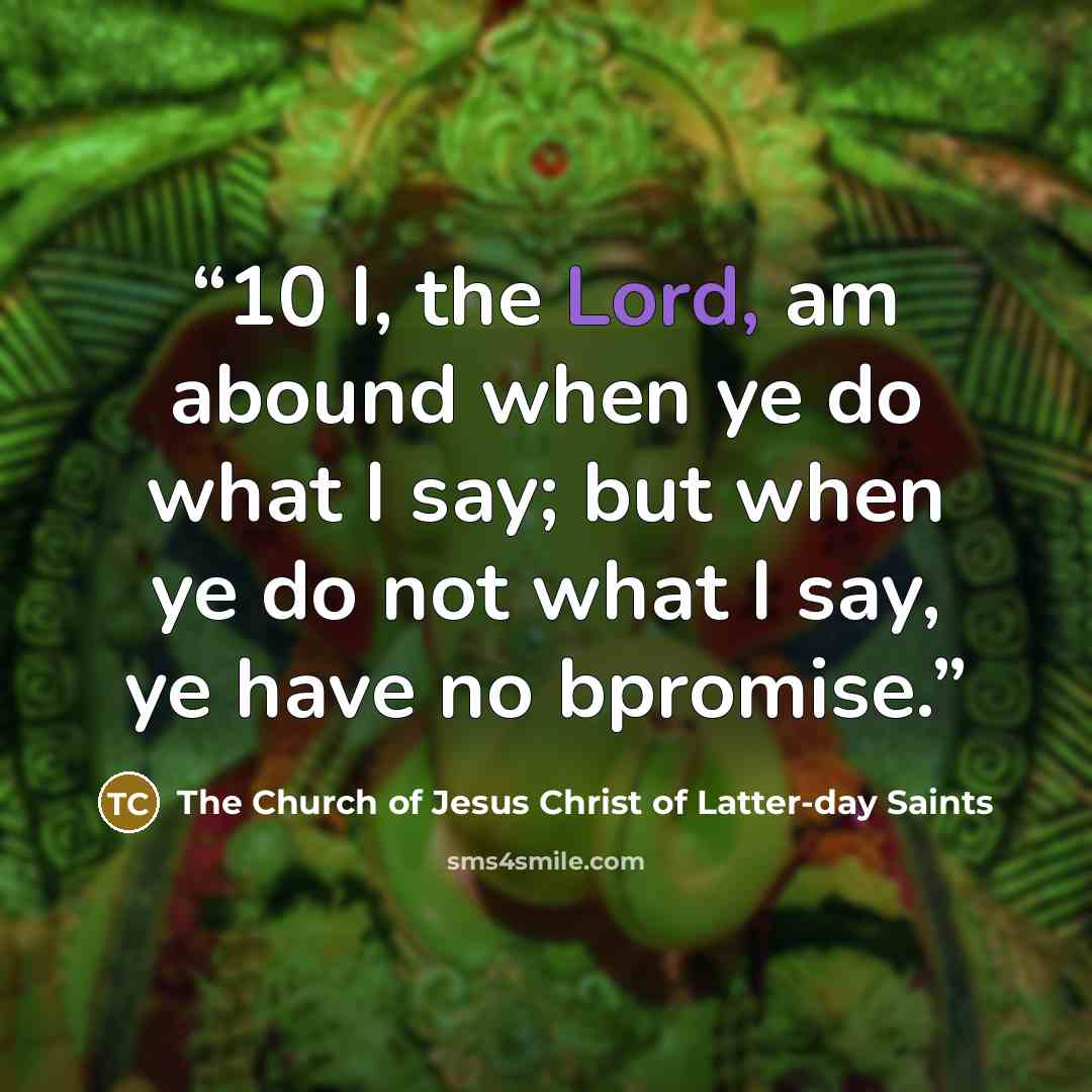 “10 I, the Lord, am abound when ye do what I say; but when ye do not what I say, ye have no bpromise.” quote by The Church of Jesus Christ of Latter-day Saints