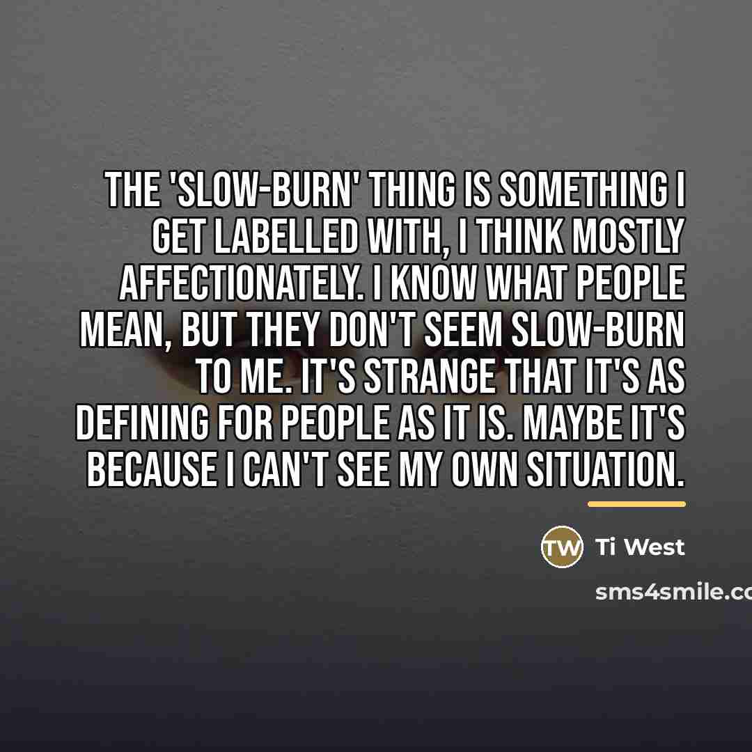 “The 'slow-burn' thing is something I get labelled with, I…” quote by Ti West
