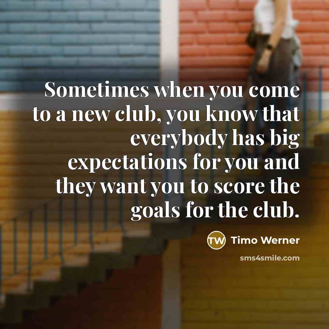 “Sometimes when you come to a new club, you know…” quote by Timo Werner