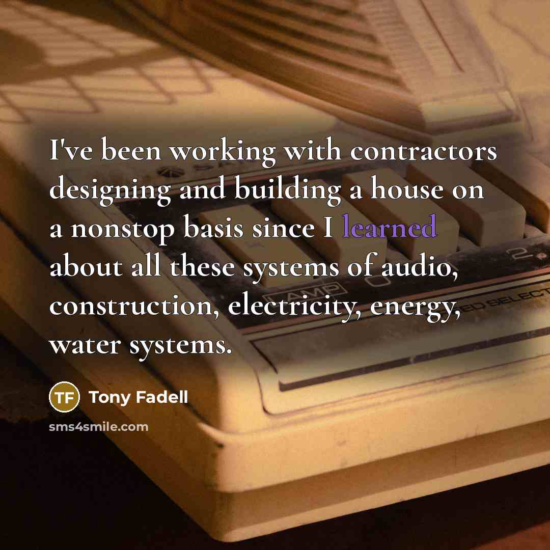 “I've been working with contractors designing and building a house…” quote by Tony Fadell