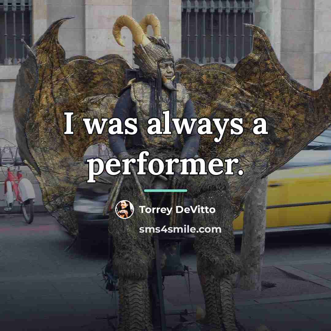 “I was always a performer.…” quote by Torrey DeVitto