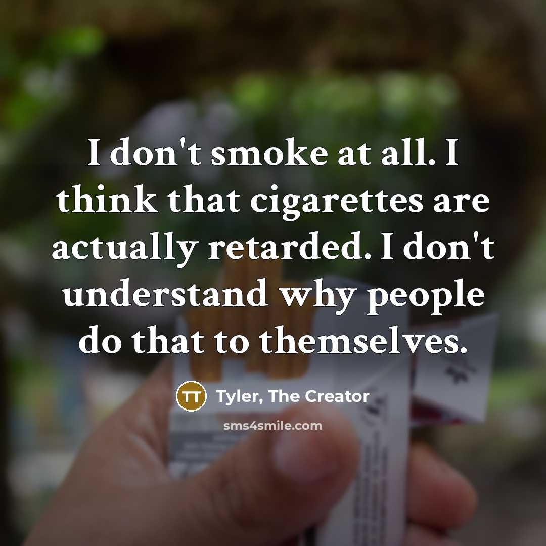 “I don't smoke at all. I think that cigarettes are…” quote by Tyler, The Creator