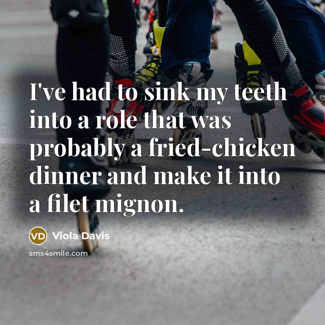 “I've had to sink my teeth into a role that…” quote by Viola Davis