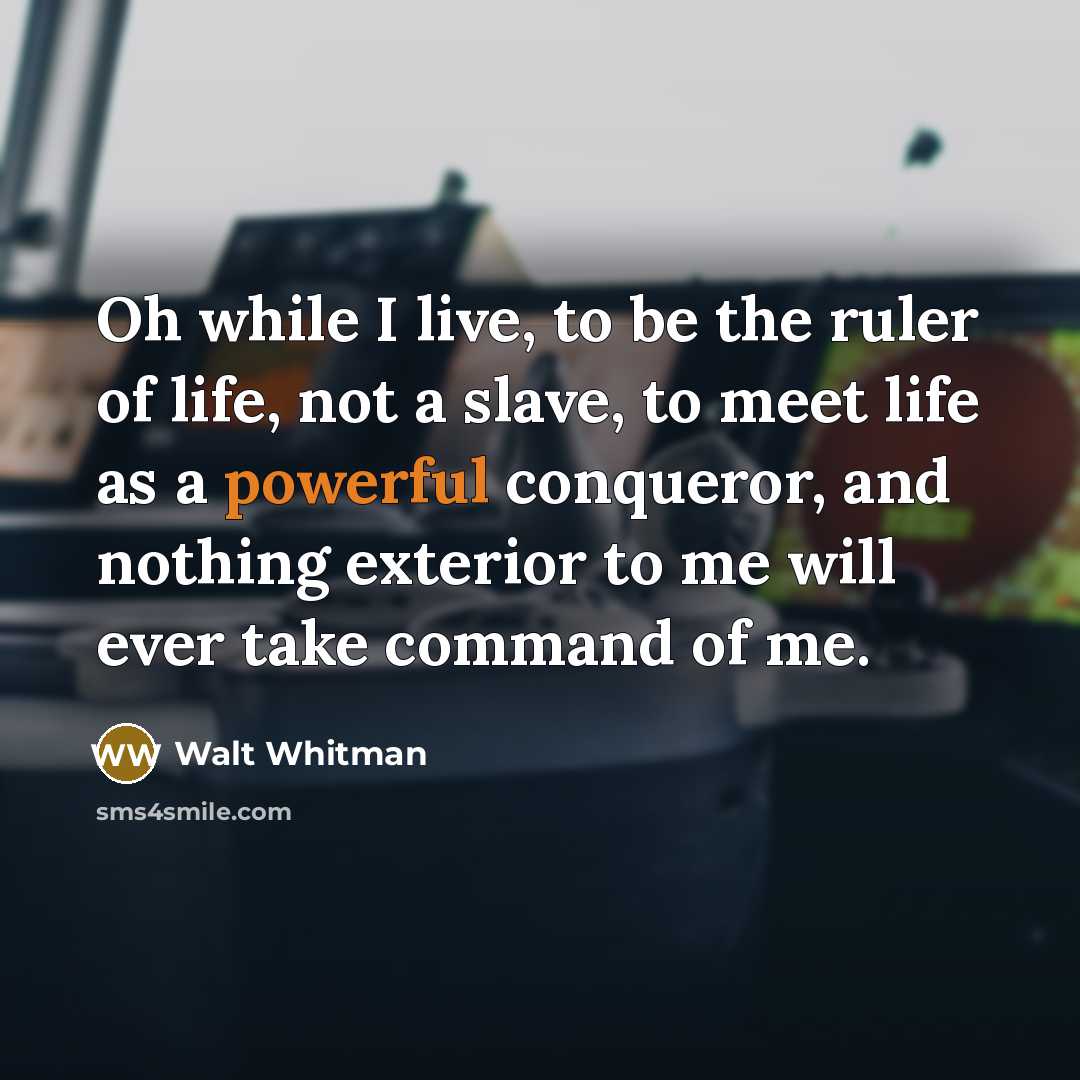 “Oh while I live, to be the ruler of life,…” quote by Walt Whitman