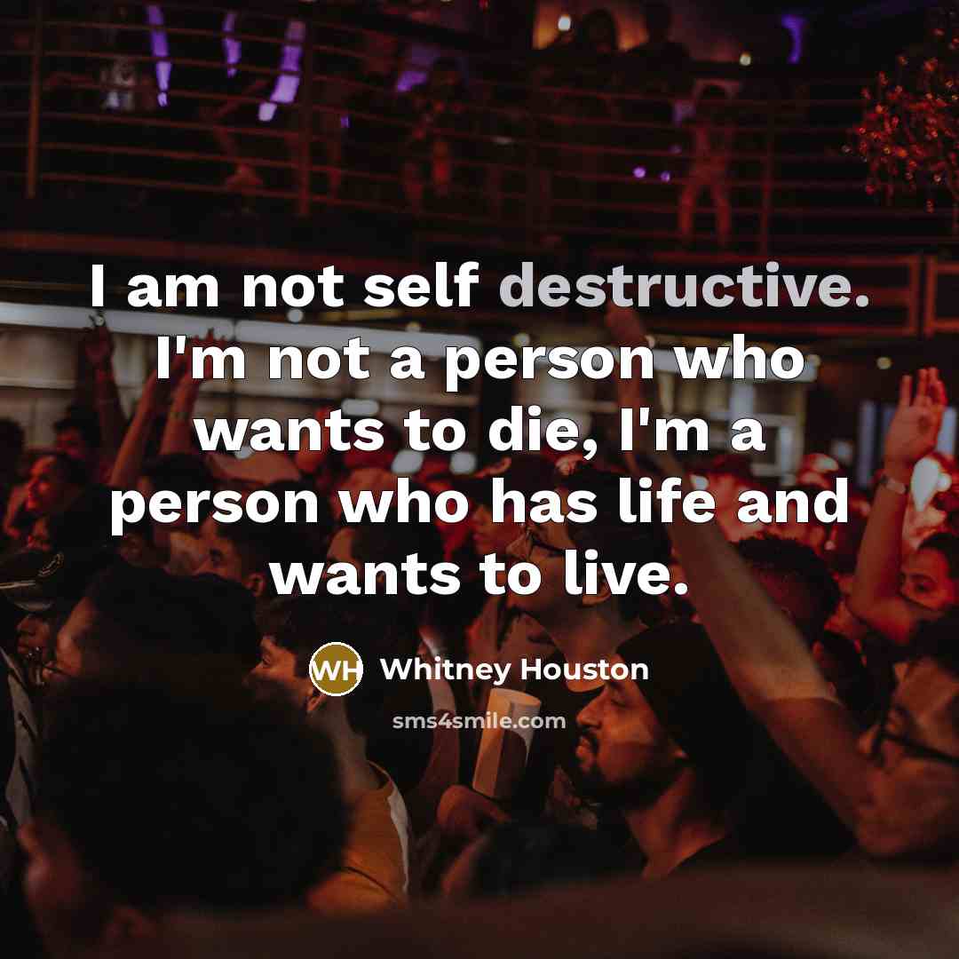 “I am not self destructive. I'm not a person who…” quote by Whitney Houston