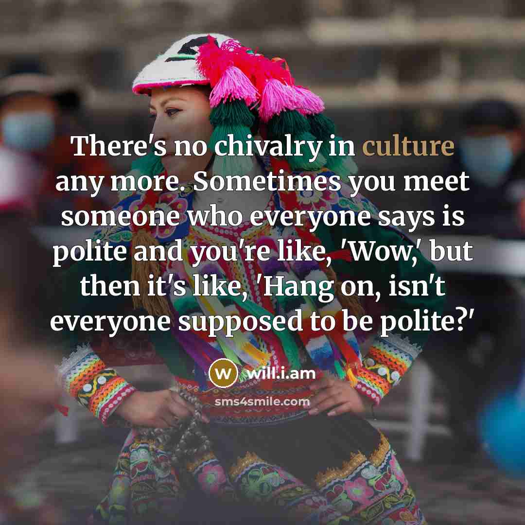 “There's no chivalry in culture any more. Sometimes you meet…” quote by will.i.am