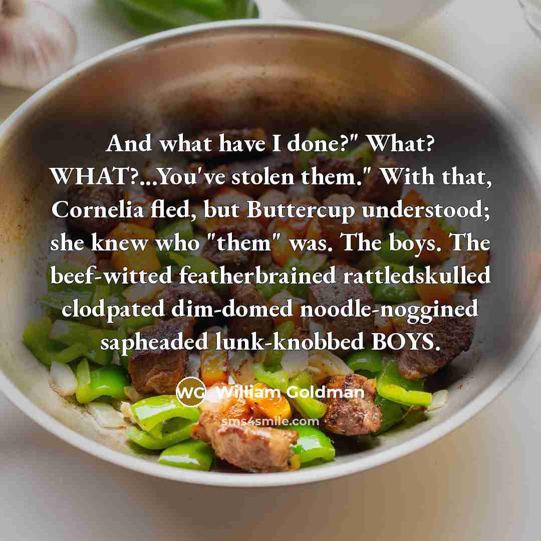 “And what have I done?" What? WHAT?...You've stolen them." With…” quote by William Goldman