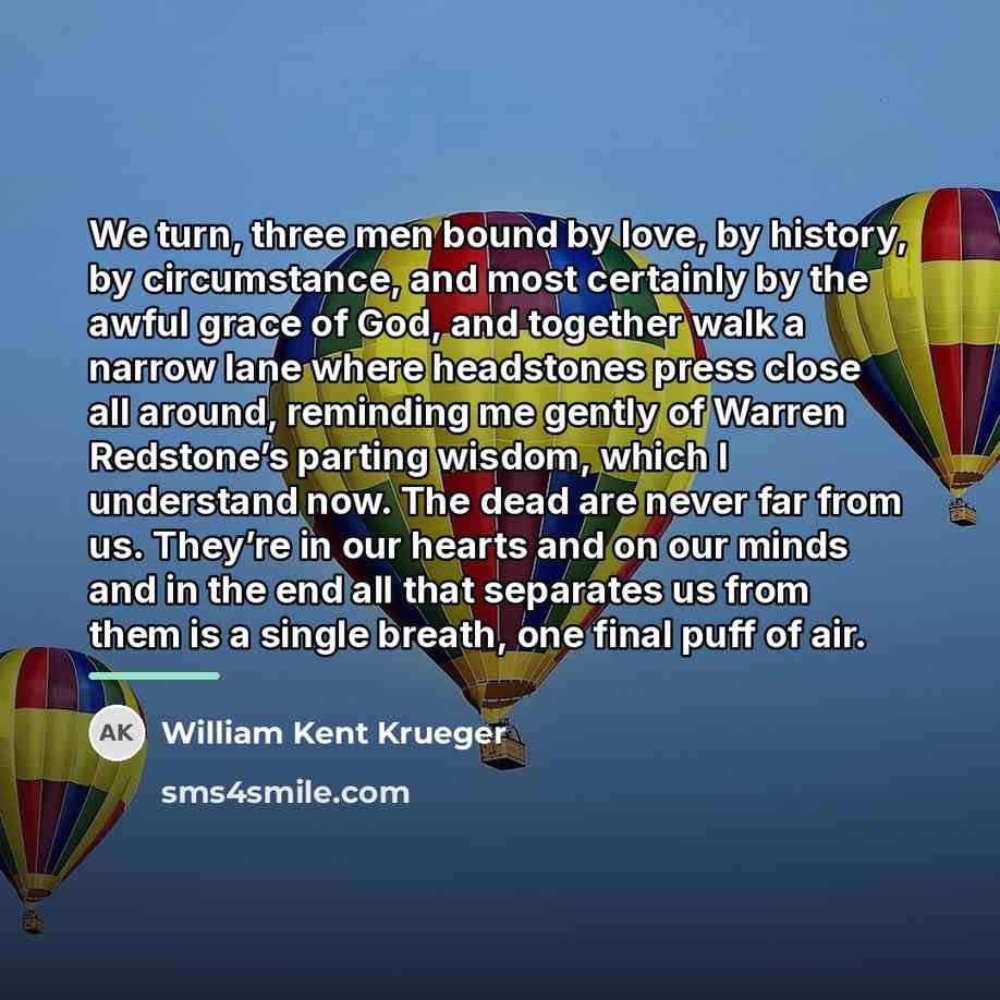“We turn, three men bound by love, by history, by…” quote by William Kent Krueger