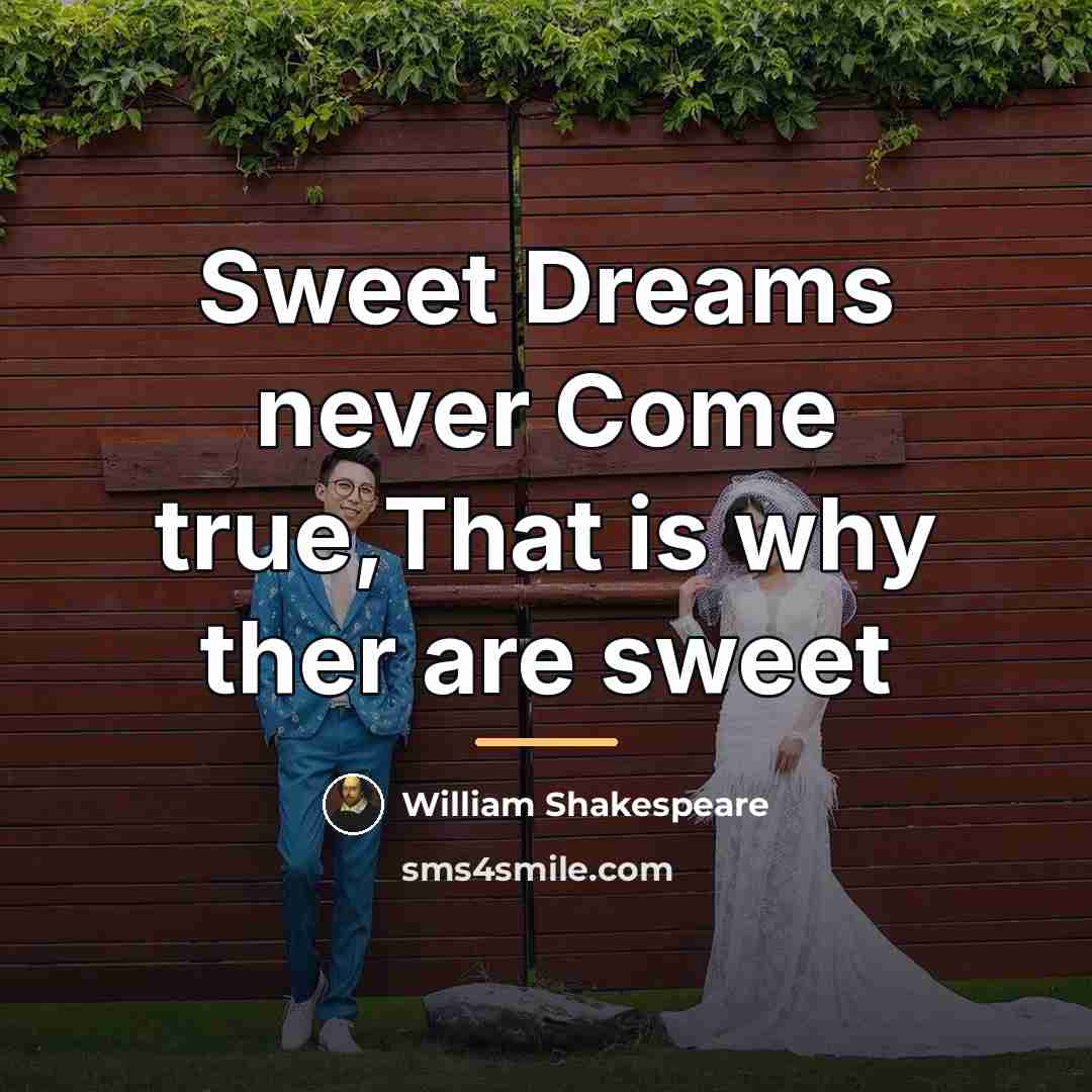 “Sweet Dreams never Come true,That is why ther are sweet…” quote by William Shakespeare