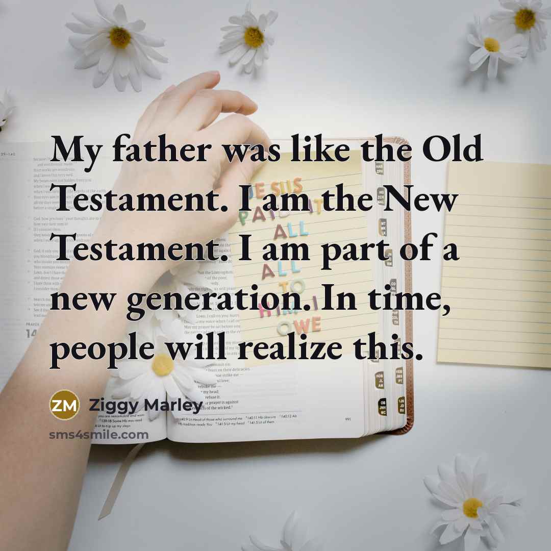 “My father was like the Old Testament. I am the…” quote by Ziggy Marley