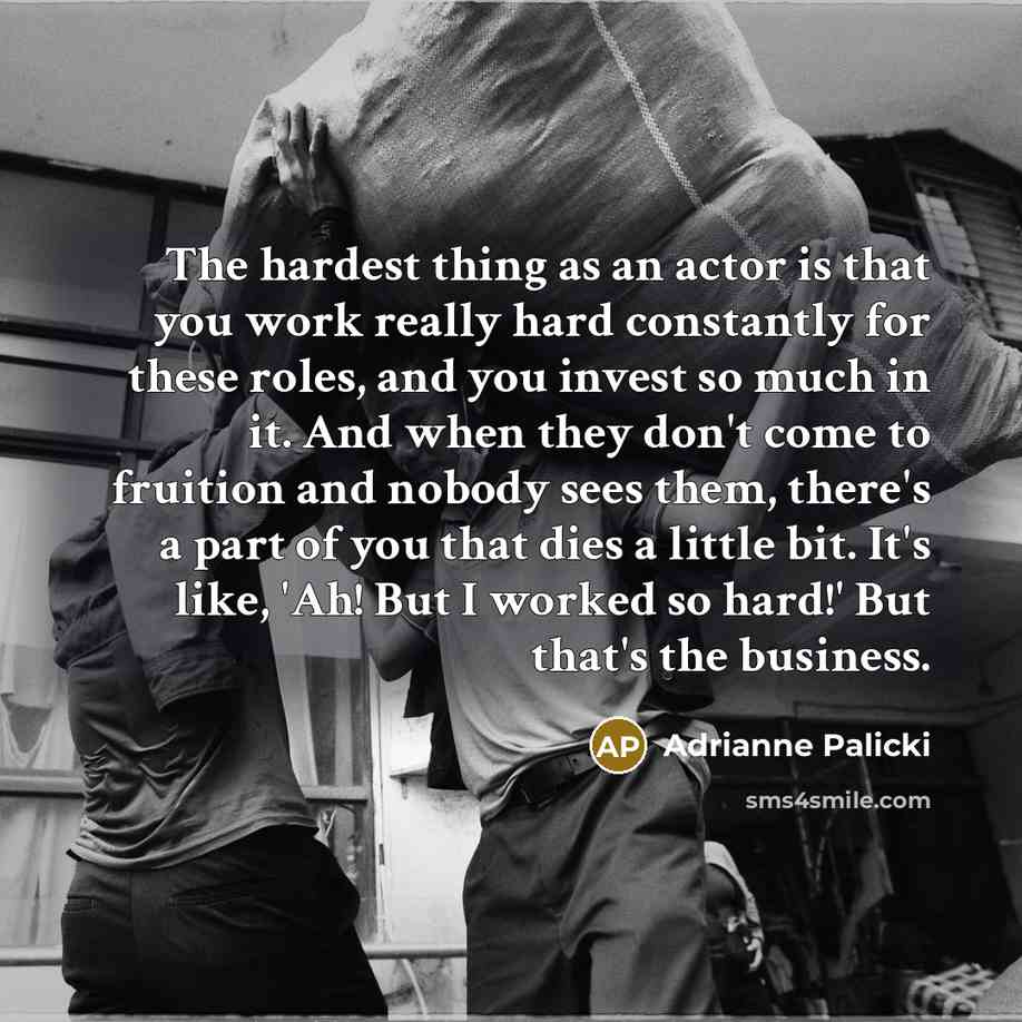 “The hardest thing as an actor is that you work…” quote by Adrianne Palicki