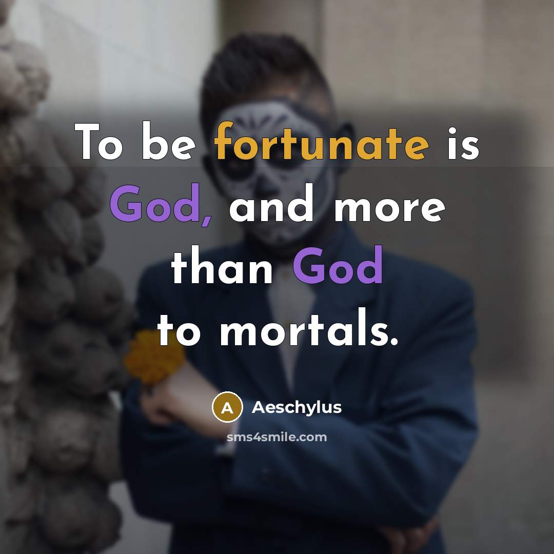 “To be fortunate is God, and more than God to…” quote by Aeschylus