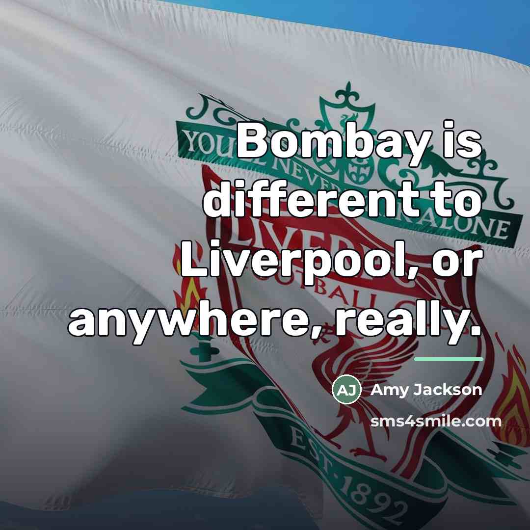 “Bombay is different to Liverpool, or anywhere, really.…” quote by Amy Jackson