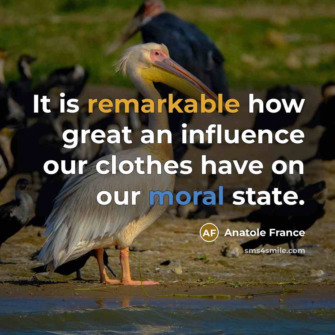 “It is remarkable how great an influence our clothes have…” quote by Anatole France