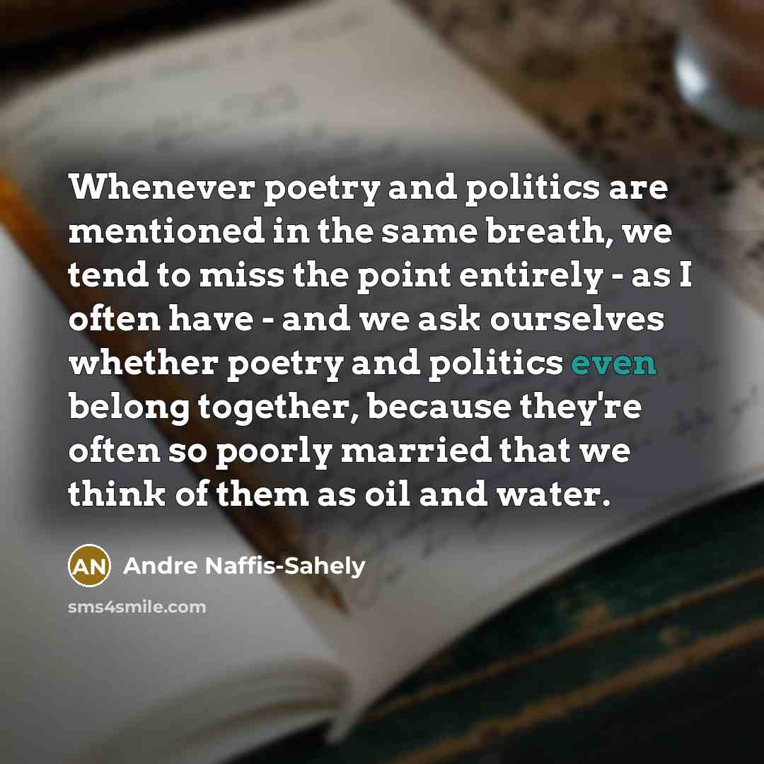 “Whenever poetry and politics are mentioned in the same breath,…” quote by Andre Naffis-Sahely