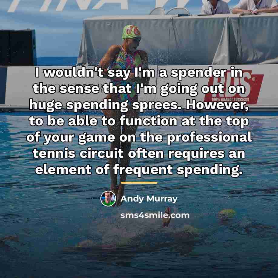 “I wouldn't say I'm a spender in the sense that…” quote by Andy Murray