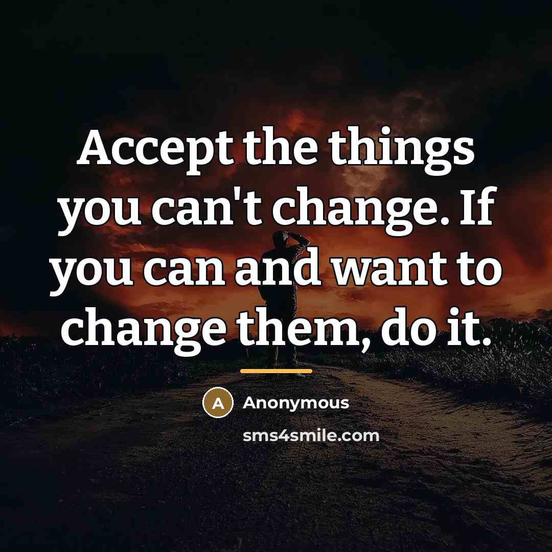 “Accept the things you can't change. If you can and…” quote by Anonymous