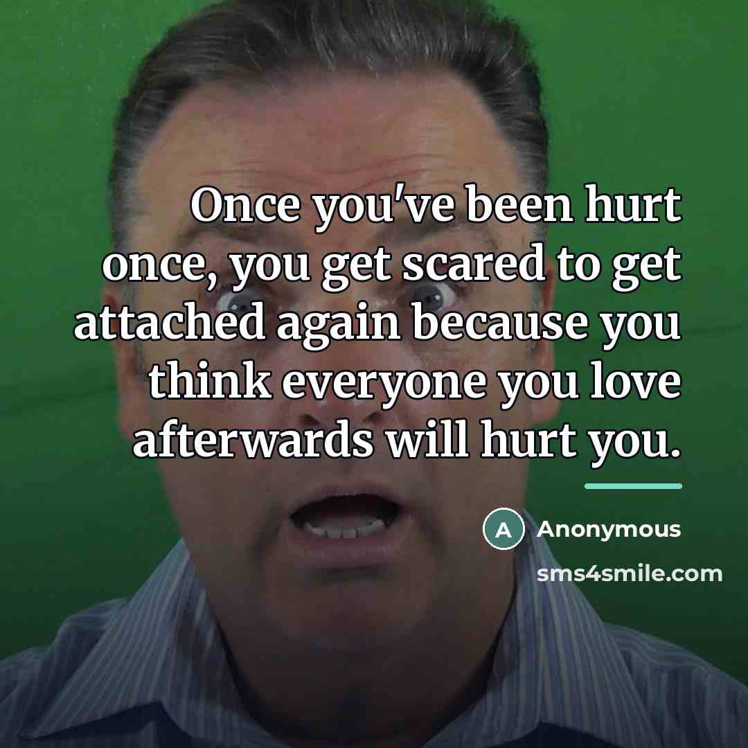 “Once you've been hurt once, you get scared to get…” quote by Anonymous