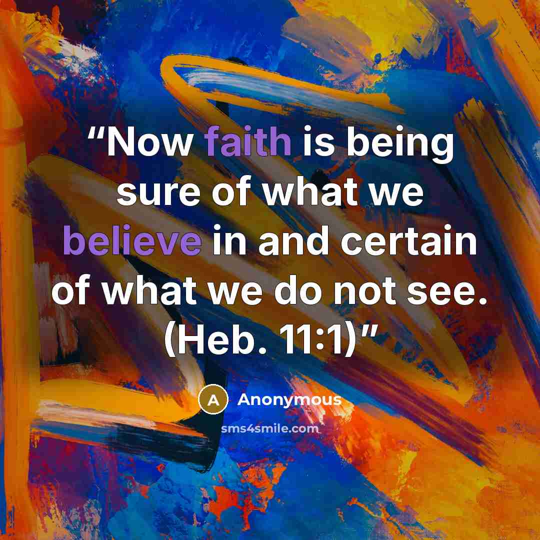 “Now faith is being sure of what we believe in and certain of what we do not see. (Heb. 11:1)” quote by Anonymous