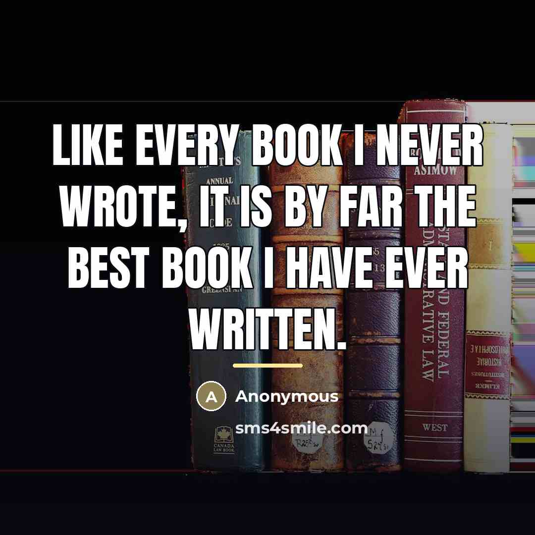 “Like every book I never wrote, it is by far…” quote by Anonymous