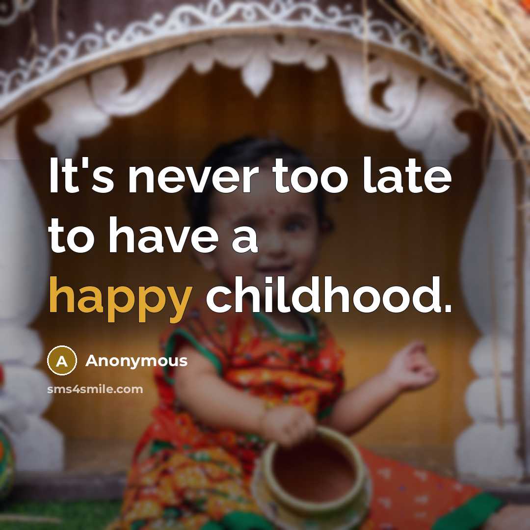 “It's never too late to have a happy childhood.…” quote by Anonymous
