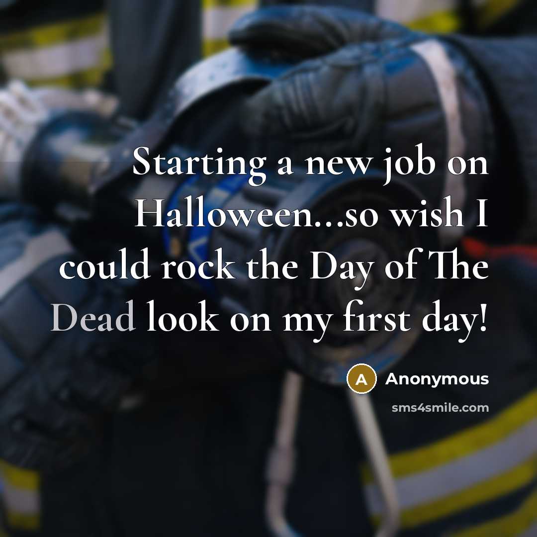 “Starting a new job on Halloween...so wish I could rock the Day of The Dead look on my first day!” quote by Anonymous
