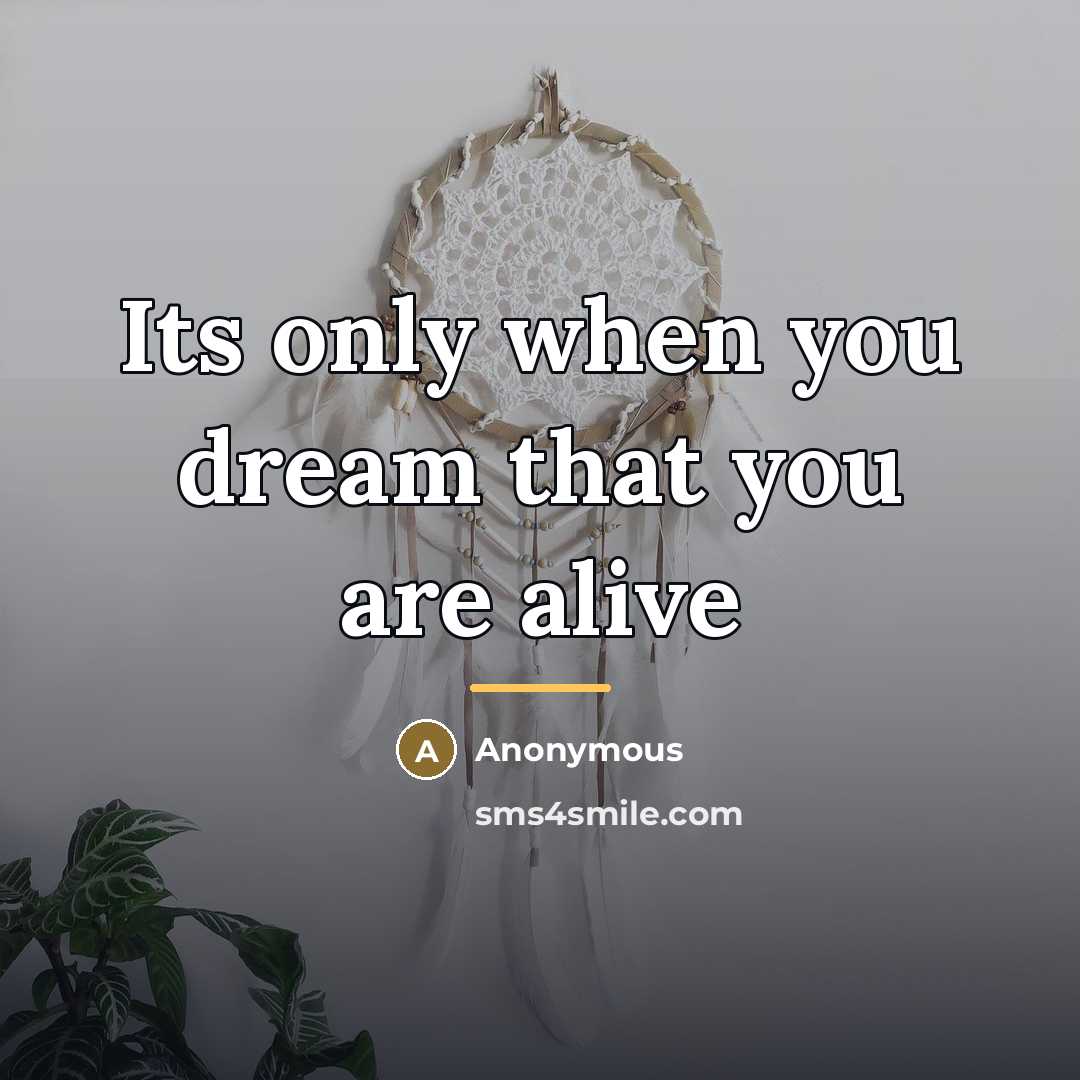 “Its only when you dream that you are alive…” quote by Anonymous
