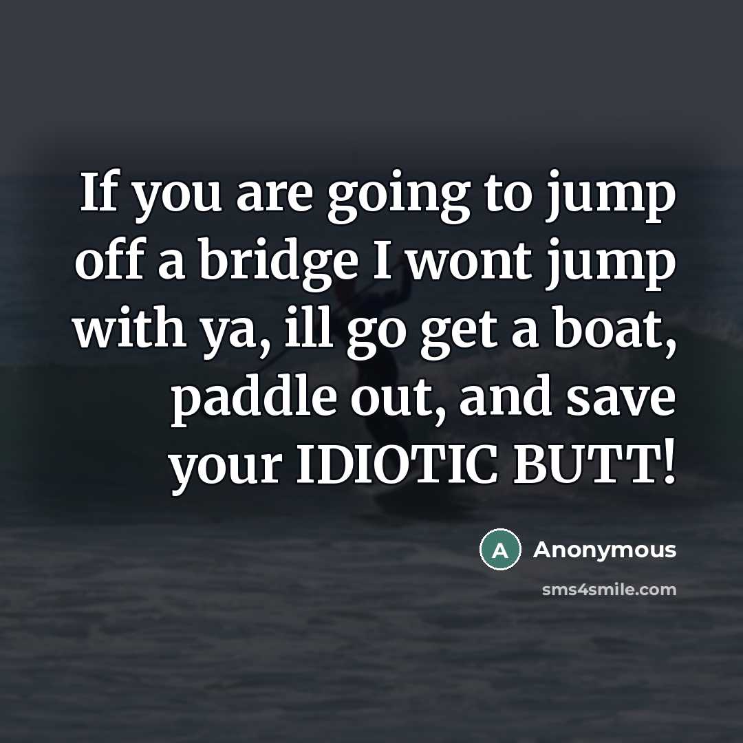“If you are going to jump off a bridge I…” quote by Anonymous