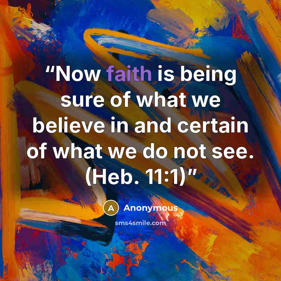 “Now faith is being sure of what we believe in and certain of what we do not see. (Heb. 11:1)” quote by Anonymous