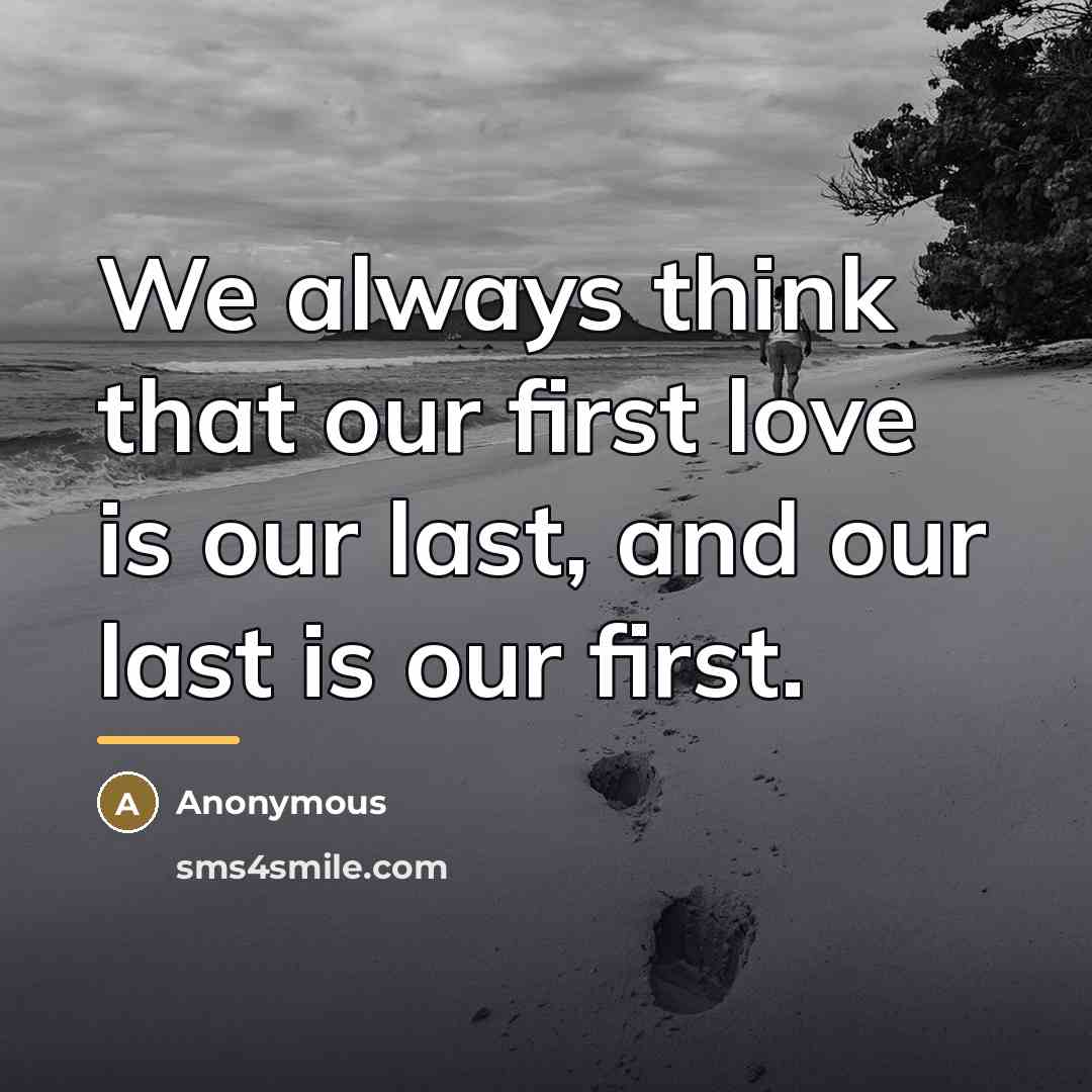 “We always think that our first love is our last,…” quote by Anonymous