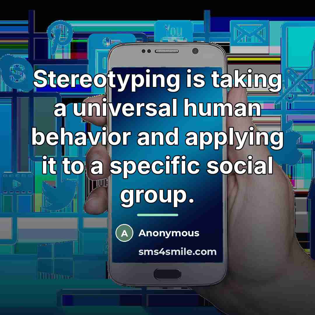 “Stereotyping is taking a universal human behavior and applying it…” quote by Anonymous
