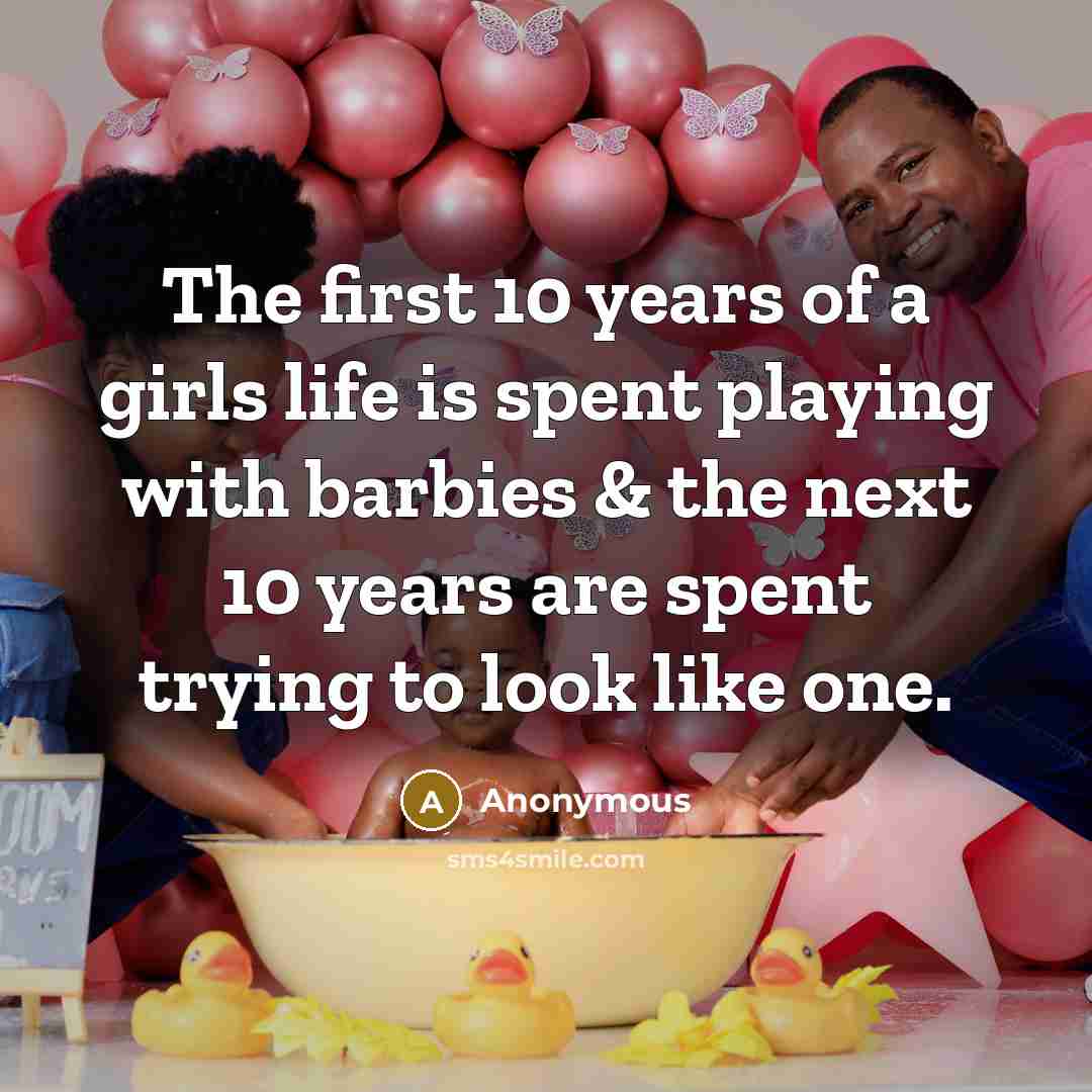 “The first 10 years of a girls life is spent…” quote by Anonymous