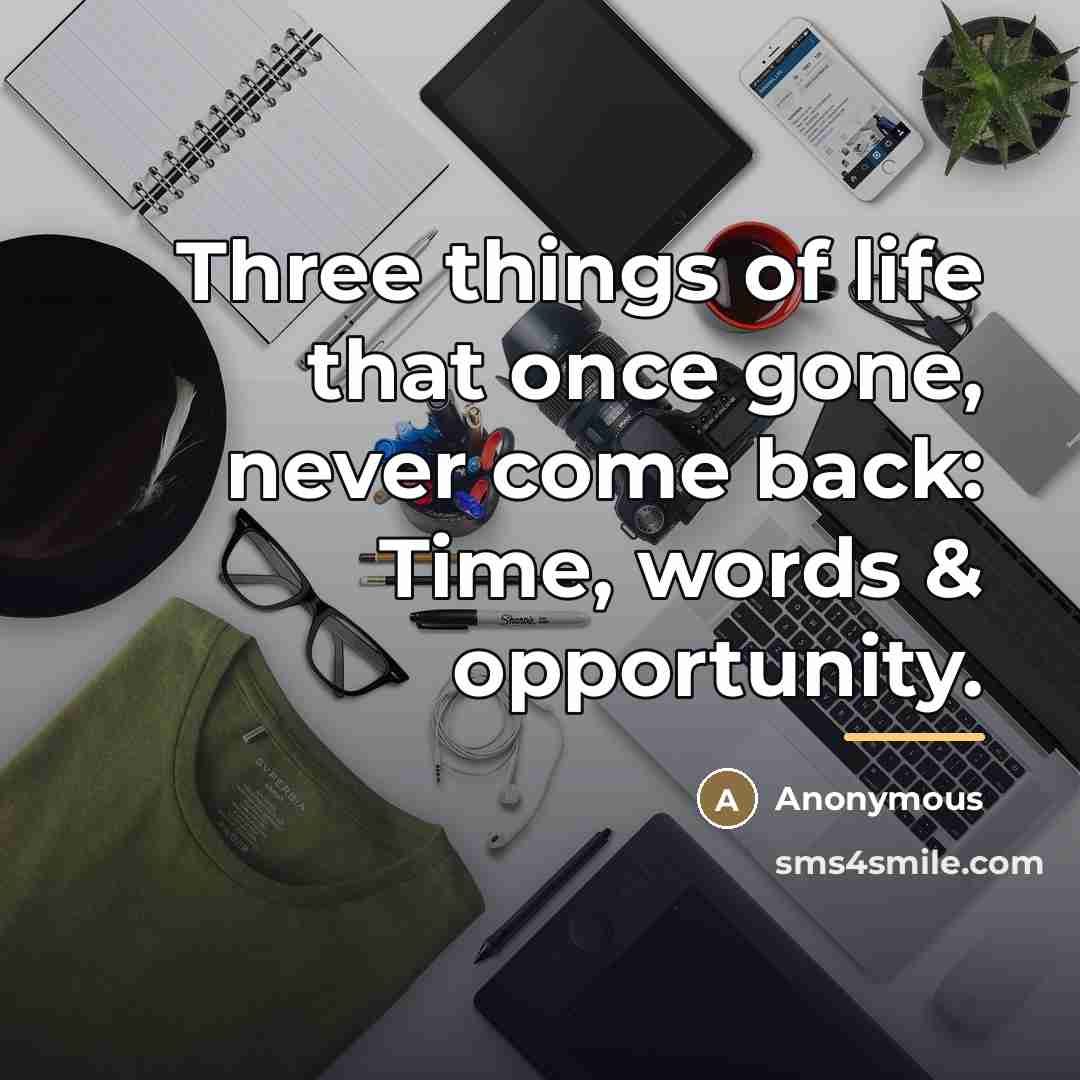 “Three things of life that once gone, never come back:…” quote by Anonymous