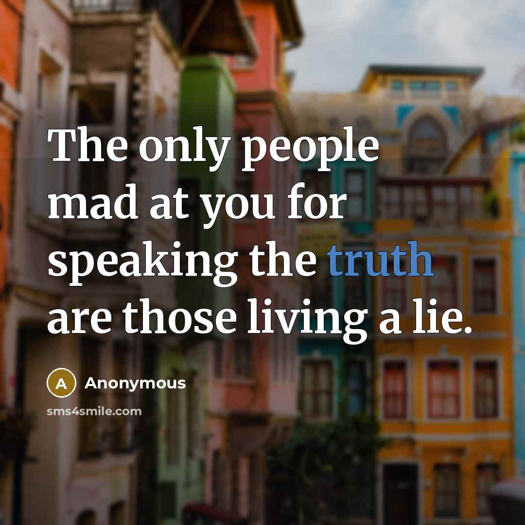 “The only people mad at you for speaking the truth…” quote by Anonymous